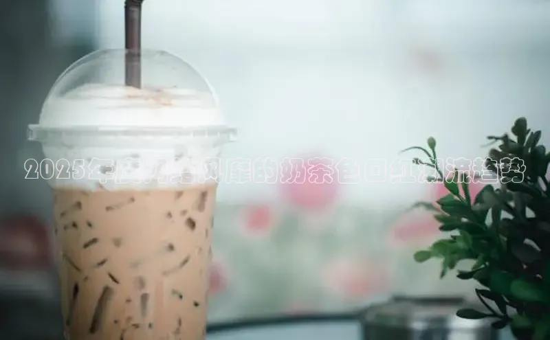 2025年度网络风靡的奶茶色口红潮流趋势